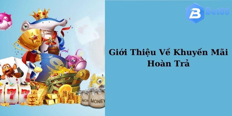 Đôi nét khái quát về chương trình thưởng hoàn trả Bet88